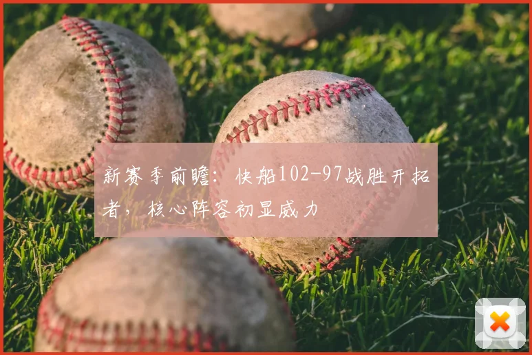 新赛季前瞻：快船102-97战胜开拓者，核心阵容初显威力